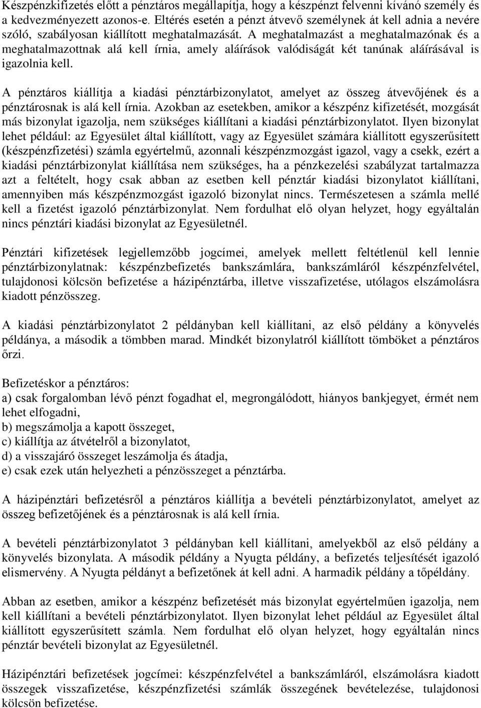 A meghatalmazást a meghatalmazónak és a meghatalmazottnak alá kell írnia, amely aláírások valódiságát két tanúnak aláírásával is igazolnia kell.