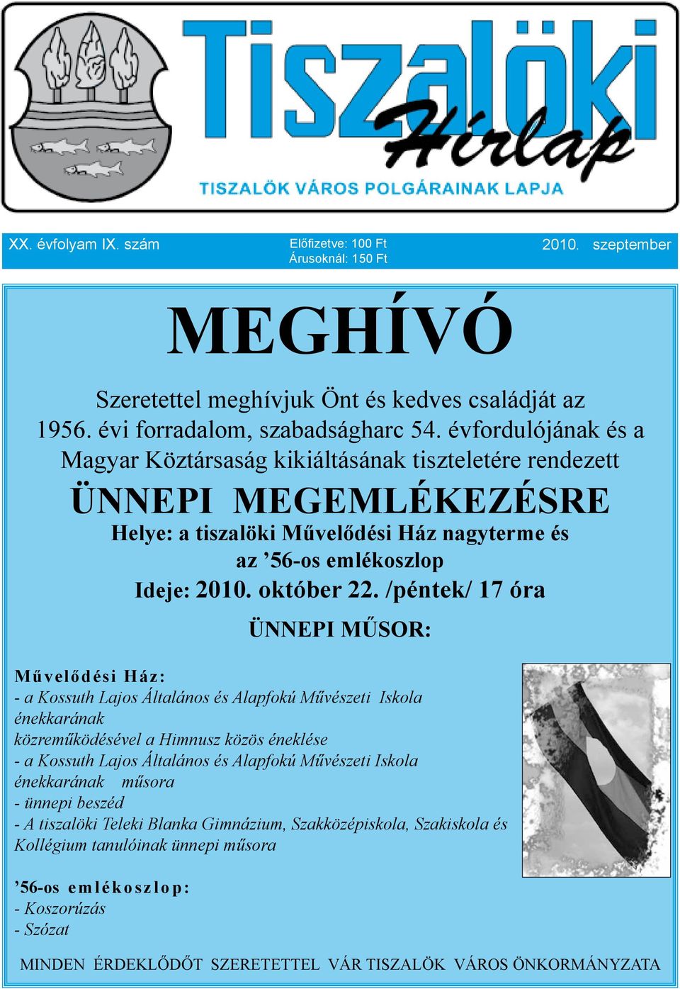 /péntek/ 17 óra Ünnepi műsor: Művelődési Ház: - a Kossuth Lajos Általános és Alapfokú Művészeti Iskola énekkarának közreműködésével a Himnusz közös éneklése - a Kossuth Lajos Általános és Alapfokú