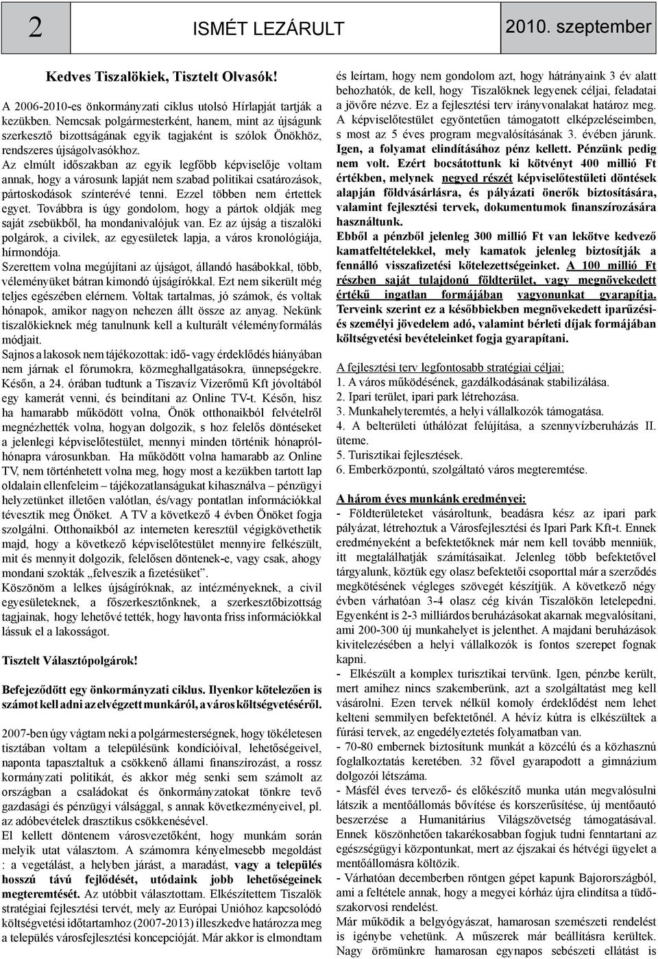 Az elmúlt időszakban az egyik legfőbb képviselője voltam annak, hogy a városunk lapját nem szabad politikai csatározások, pártoskodások színterévé tenni. Ezzel többen nem értettek egyet.