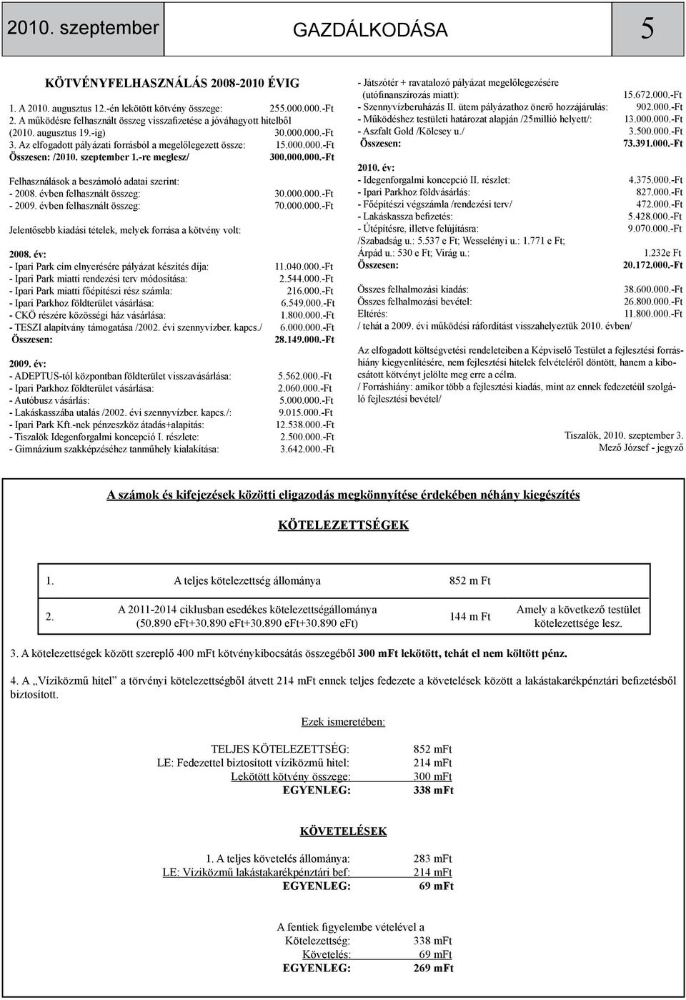 évben felhasznált összeg: 30.000.000.-Ft - 2009. évben felhasznált összeg: 70.000.000.-Ft Jelentősebb kiadási tételek, melyek forrása a kötvény volt: 2008.