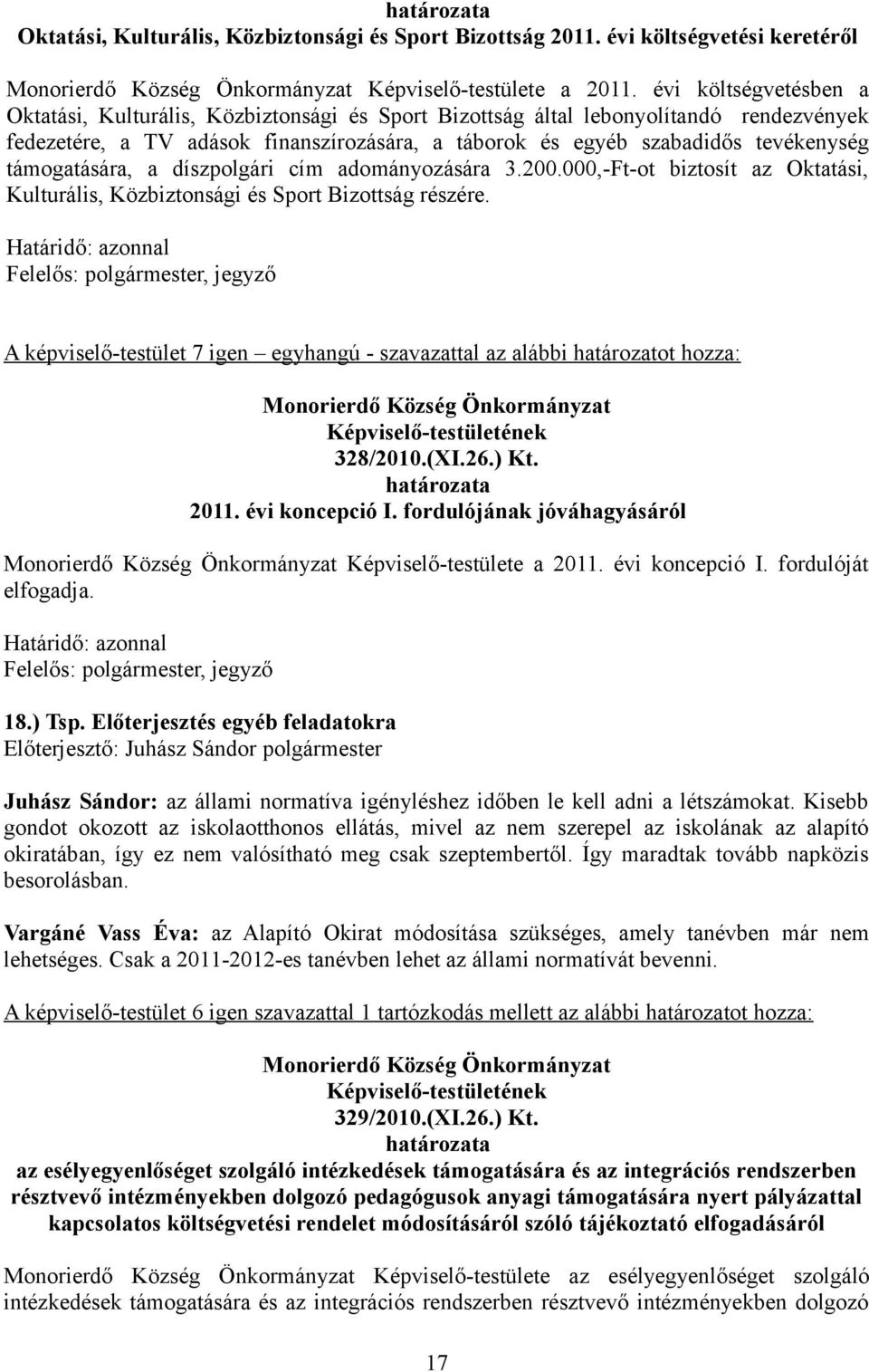 támogatására, a díszpolgári cím adományozására 3.200.000,-Ft-ot biztosít az Oktatási, Kulturális, Közbiztonsági és Sport Bizottság részére. Felelős: polgármester, jegyző 328/2010.(XI.26.) Kt. 2011.