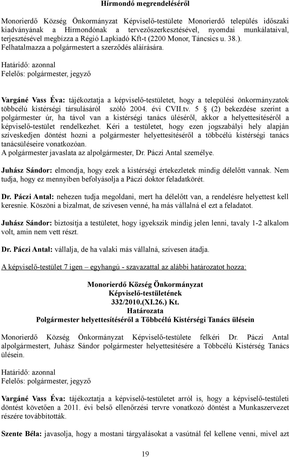 Felelős: polgármester, jegyző Vargáné Vass Éva: tájékoztatja a képviselő-testületet, hogy a települési önkormányzatok többcélú kistérségi társulásáról szóló 2004. évi CVII.tv.