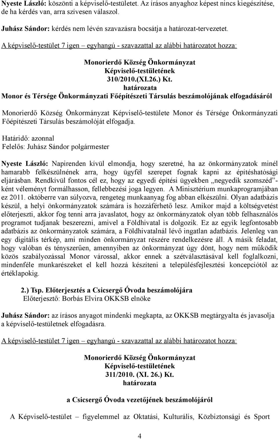 Monor és Térsége Önkormányzati Főépítészeti Társulás beszámolójának elfogadásáról Képviselő-testülete Monor és Térsége Önkormányzati Főépítészeti Társulás beszámolóját elfogadja.