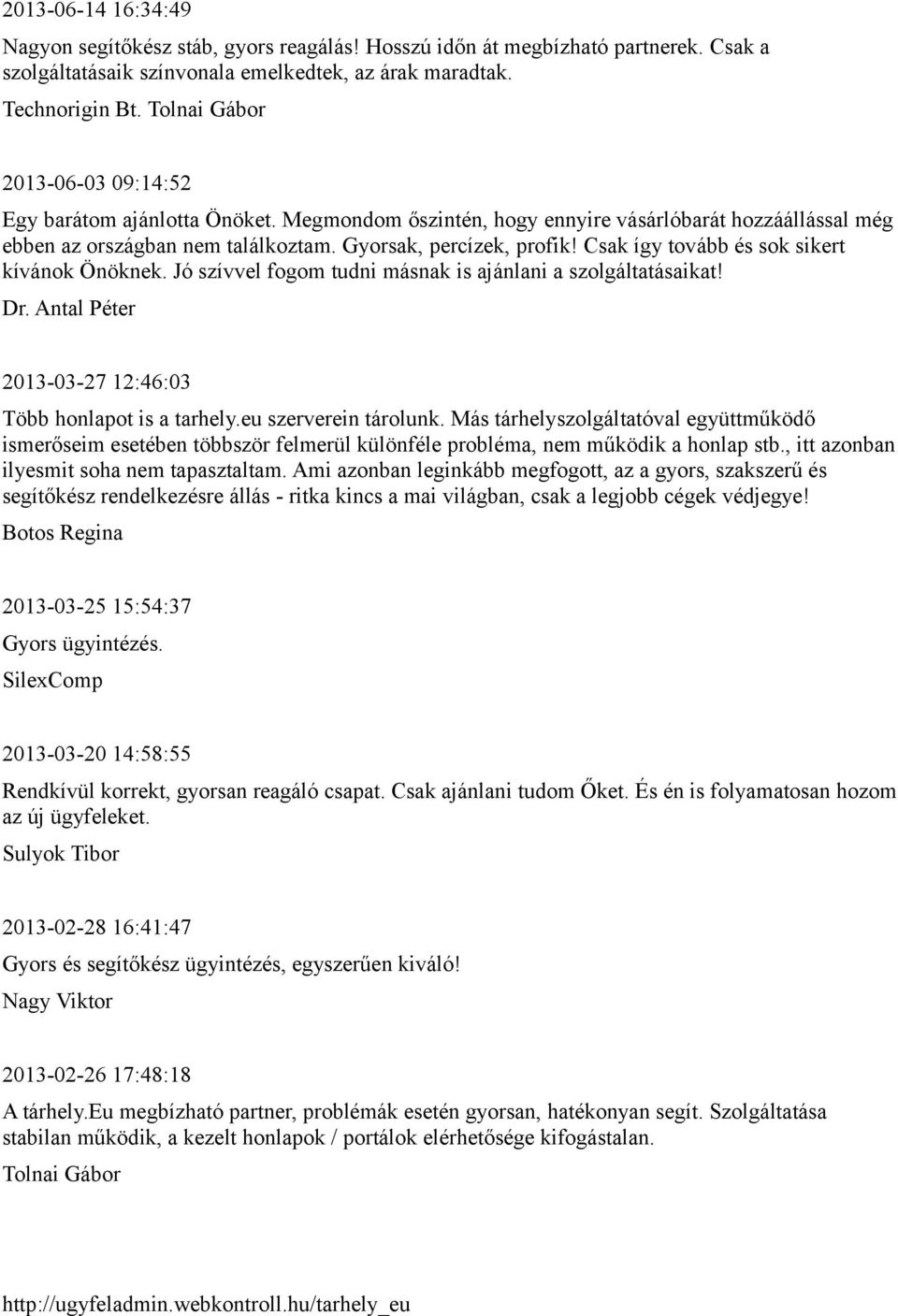 Csak így tovább és sok sikert kívánok Önöknek. Jó szívvel fogom tudni másnak is ajánlani a szolgáltatásaikat! Dr. Antal Péter 2013-03-27 12:46:03 Több honlapot is a tarhely.eu szerverein tárolunk.