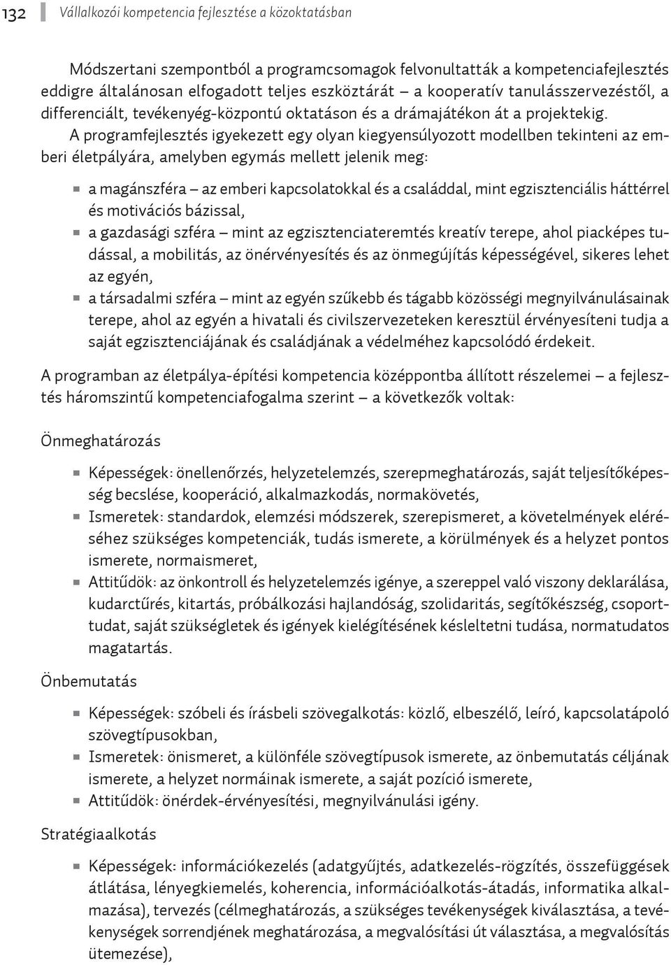 A programfejlesztés igyekezett egy olyan kiegyensúlyozott modellben tekinteni az emberi életpályára, amelyben egymás mellett jelenik meg: a magánszféra az emberi kapcsolatokkal és a családdal, mint