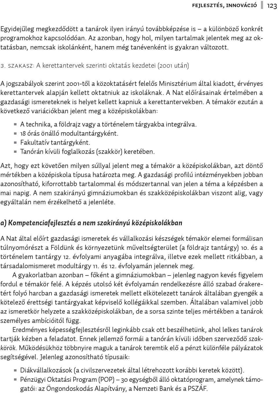 szakasz: A kerettantervek szerinti oktatás kezdetei (2001 után) A jogszabályok szerint 2001-től a közoktatásért felelős Minisztérium által kiadott, érvényes kerettantervek alapján kellett oktatniuk