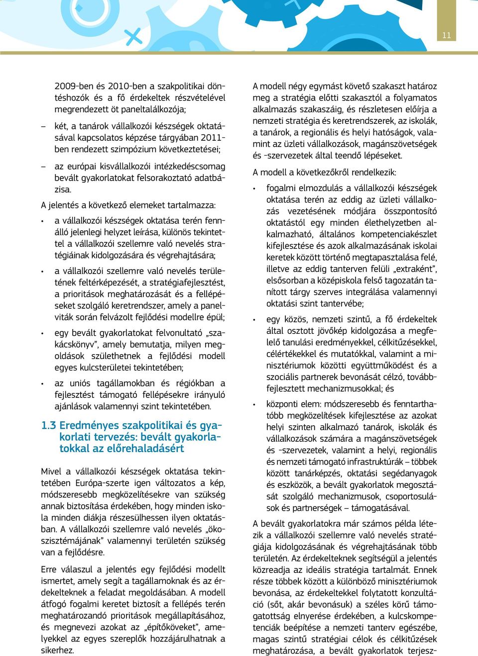 A jelentés a következő elemeket tartalmazza: a vállalkozói készségek oktatása terén fennálló jelenlegi helyzet leírása, különös tekintettel a vállalkozói szellemre való nevelés stratégiáinak