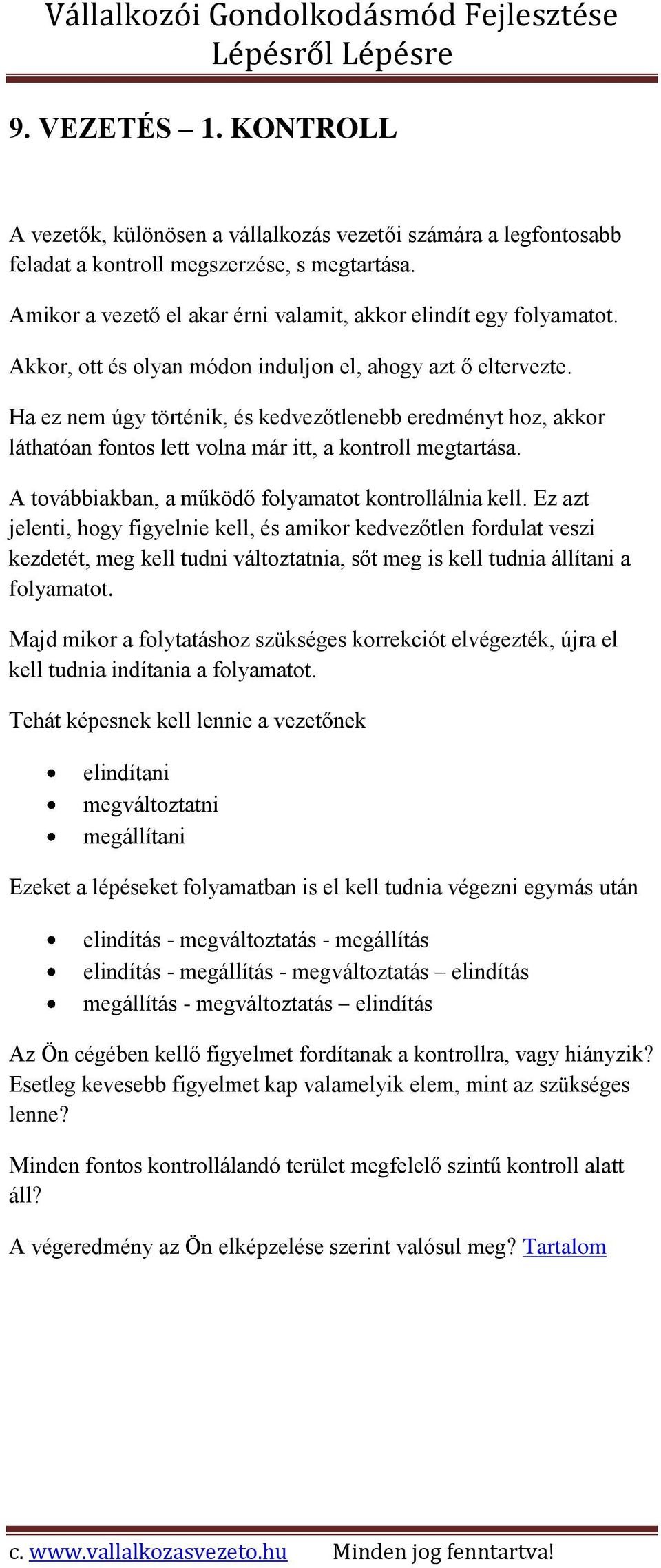 Ha ez nem úgy történik, és kedvezőtlenebb eredményt hoz, akkor láthatóan fontos lett volna már itt, a kontroll megtartása. A továbbiakban, a működő folyamatot kontrollálnia kell.