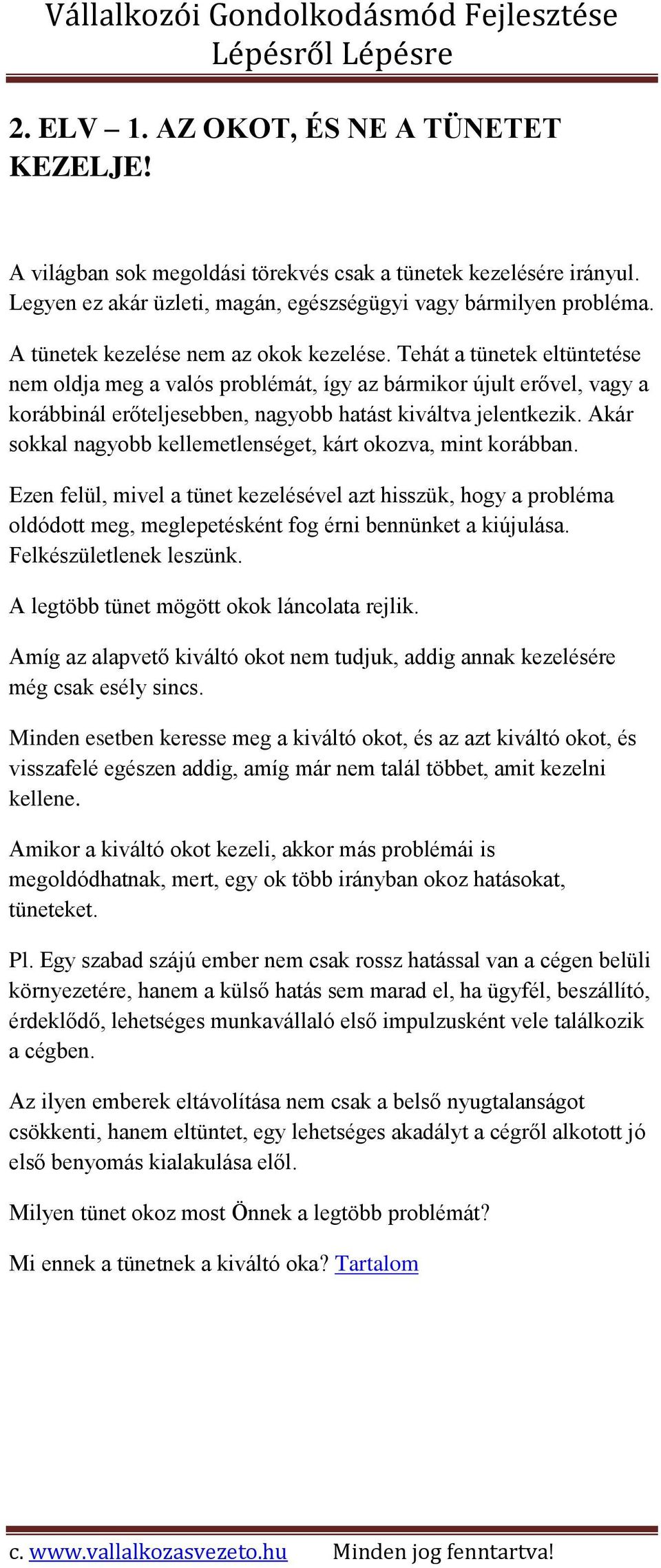 Tehát a tünetek eltüntetése nem oldja meg a valós problémát, így az bármikor újult erővel, vagy a korábbinál erőteljesebben, nagyobb hatást kiváltva jelentkezik.