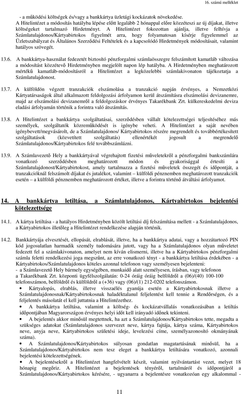 A Hitelintézet fokozottan ajánlja, illetve felhívja a Számlatulajdonos/Kártyabirtokos figyelmét arra, hogy folyamatosan kísérje figyelemmel az Üzletszabályzat és Általános Szerződési Feltételek és a