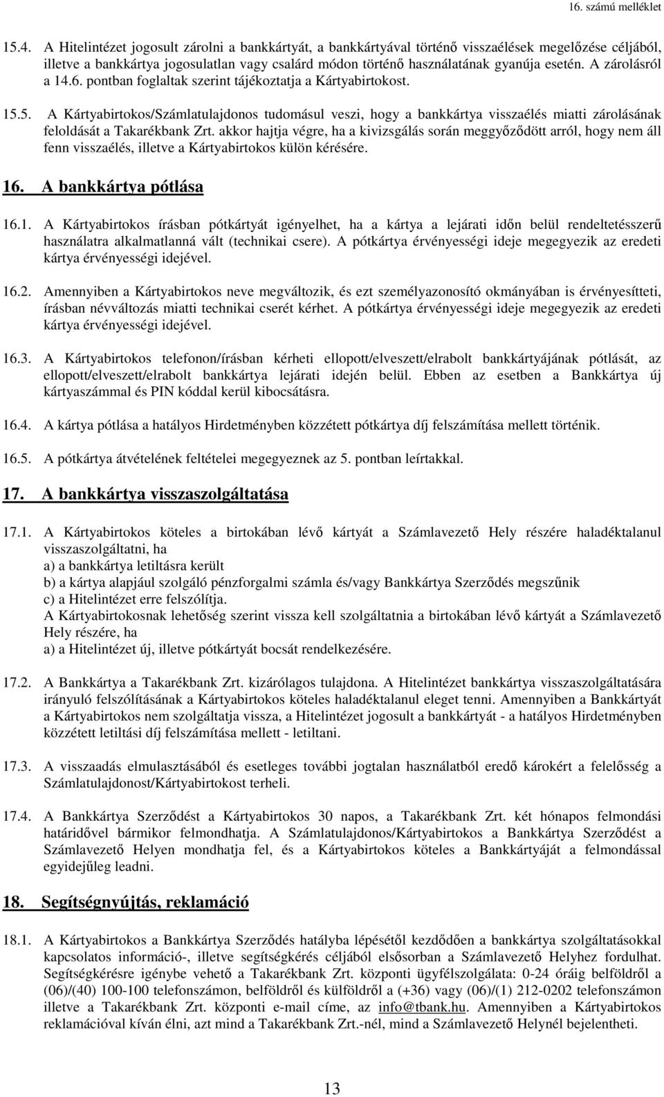 5. A Kártyabirtokos/Számlatulajdonos tudomásul veszi, hogy a bankkártya visszaélés miatti zárolásának feloldását a Takarékbank Zrt.