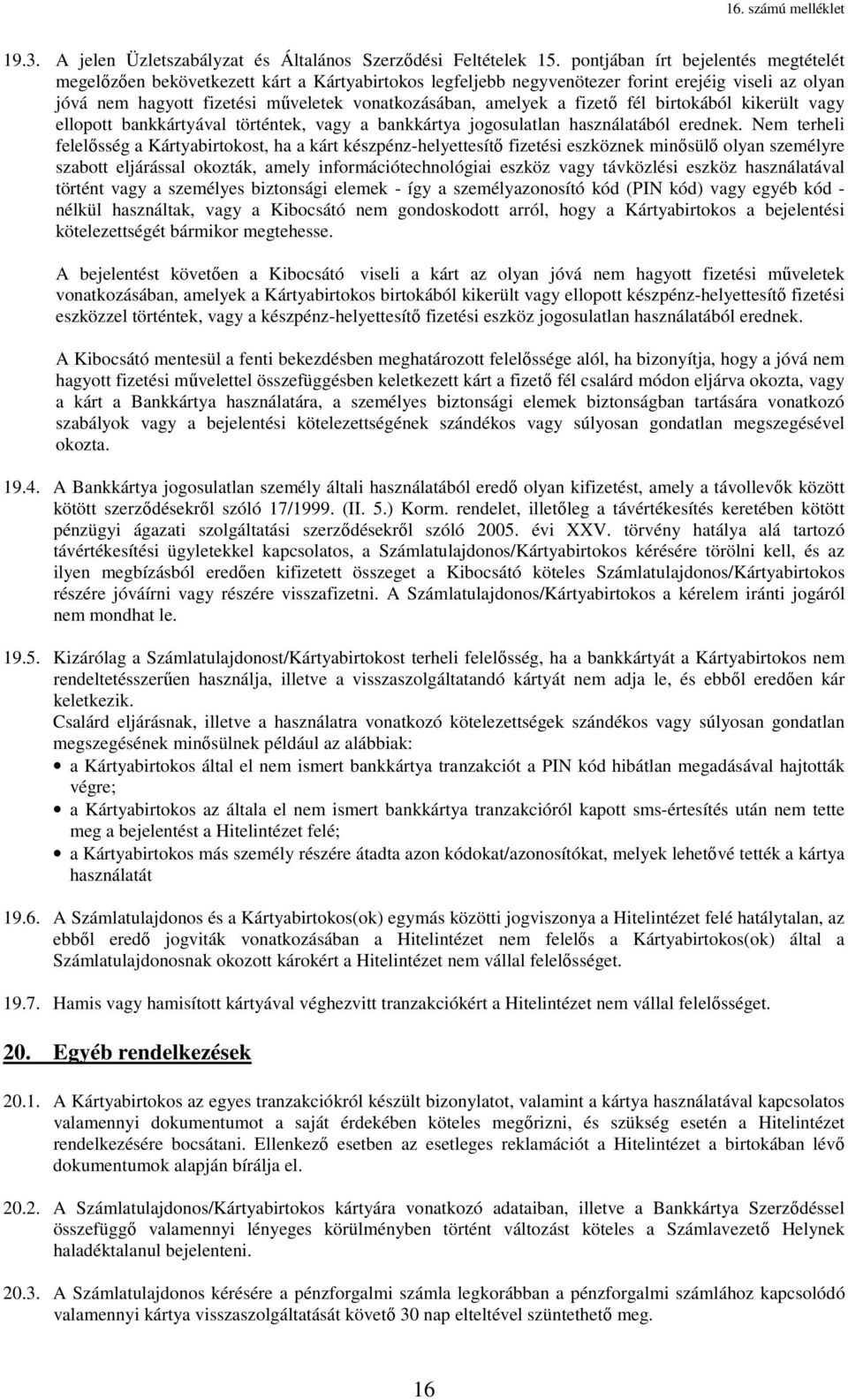 a fizető fél birtokából kikerült vagy ellopott bankkártyával történtek, vagy a bankkártya jogosulatlan használatából erednek.