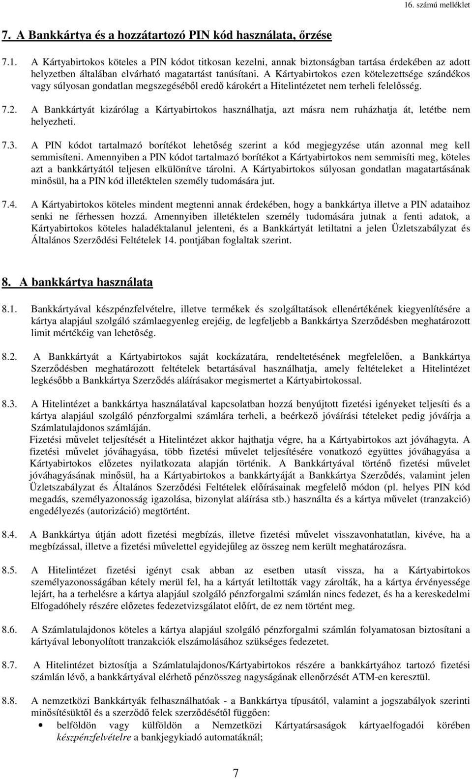 A Kártyabirtokos ezen kötelezettsége szándékos vagy súlyosan gondatlan megszegéséből eredő károkért a Hitelintézetet nem terheli felelősség. 7.2.