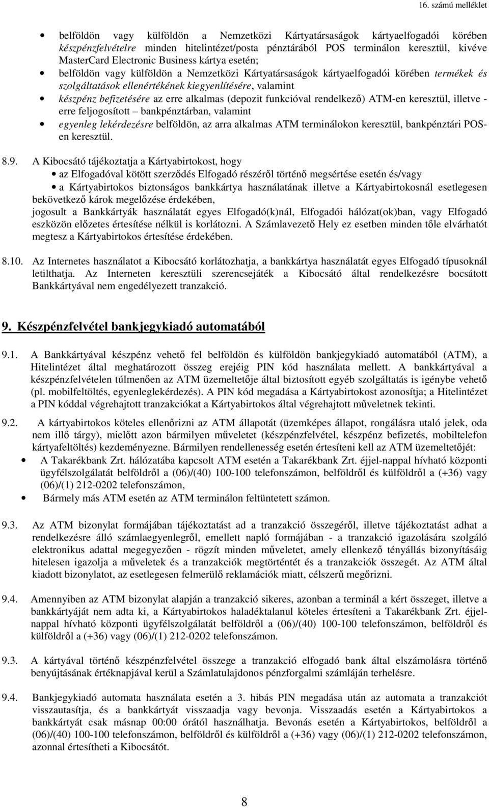 alkalmas (depozit funkcióval rendelkező) ATM-en keresztül, illetve - erre feljogosított bankpénztárban, valamint egyenleg lekérdezésre belföldön, az arra alkalmas ATM terminálokon keresztül,