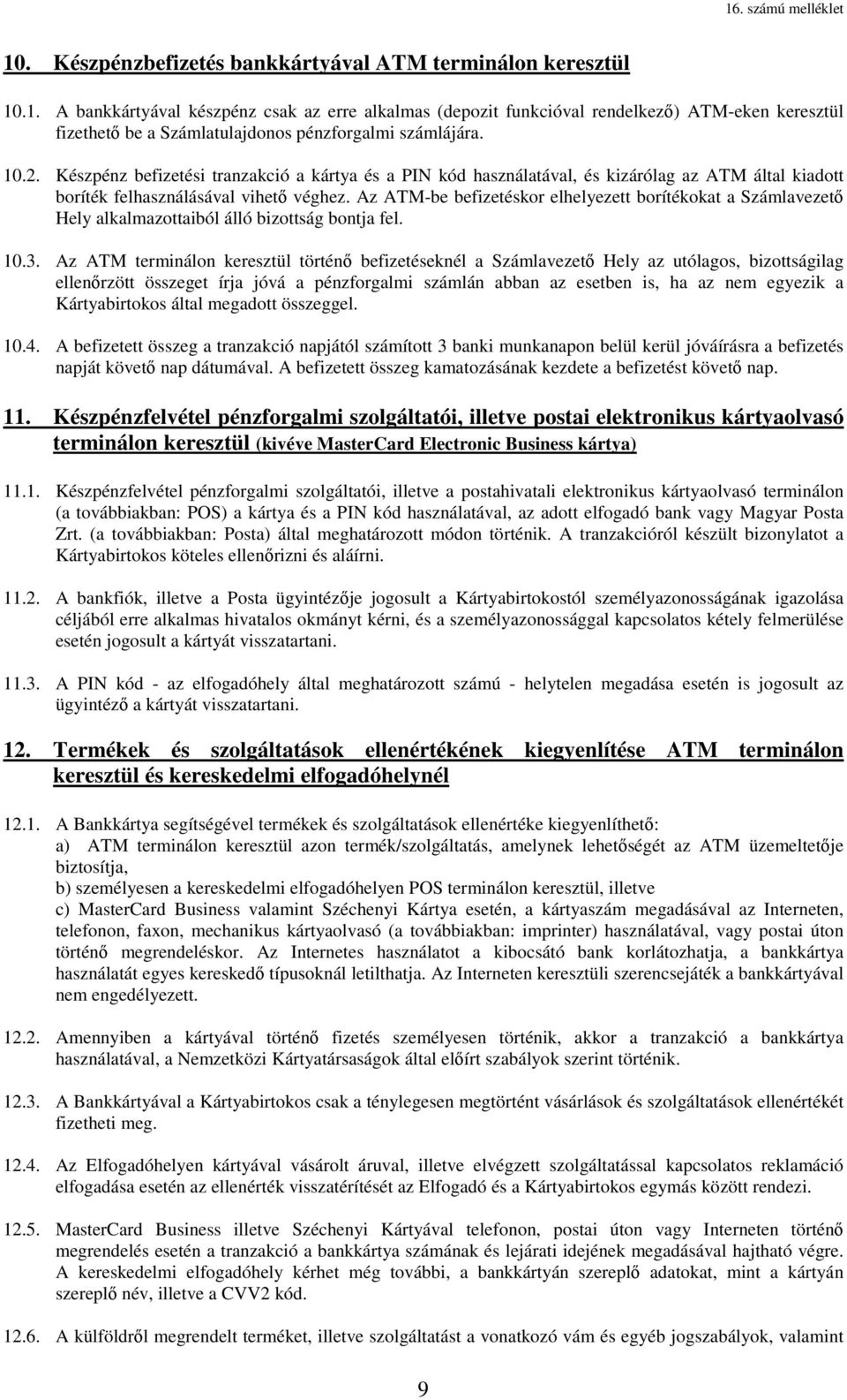 Az ATM-be befizetéskor elhelyezett borítékokat a Számlavezető Hely alkalmazottaiból álló bizottság bontja fel. 10.3.