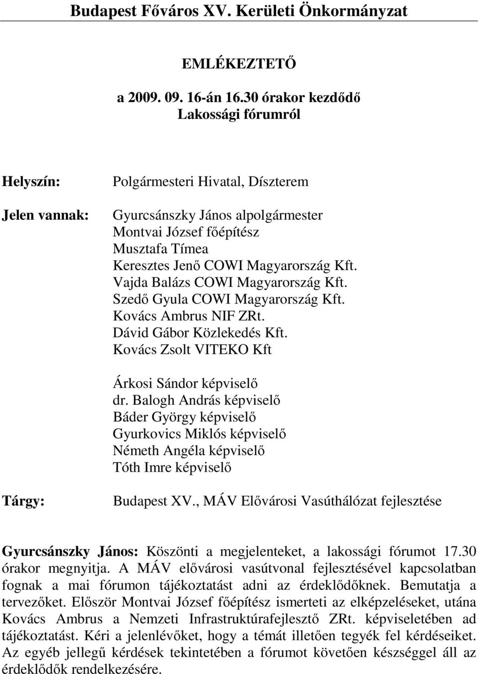 Magyarország Kft. Vajda Balázs COWI Magyarország Kft. Szedő Gyula COWI Magyarország Kft. Kovács Ambrus NIF ZRt. Dávid Gábor Közlekedés Kft. Kovács Zsolt VITEKO Kft Árkosi Sándor képviselő dr.