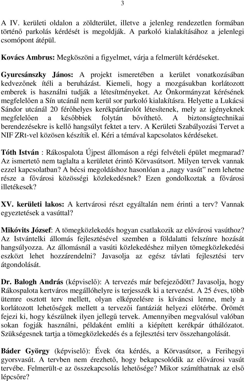 Kiemeli, hogy a mozgásukban korlátozott emberek is használni tudják a létesítményeket. Az Önkormányzat kérésének megfelelően a Sín utcánál nem kerül sor parkoló kialakításra.