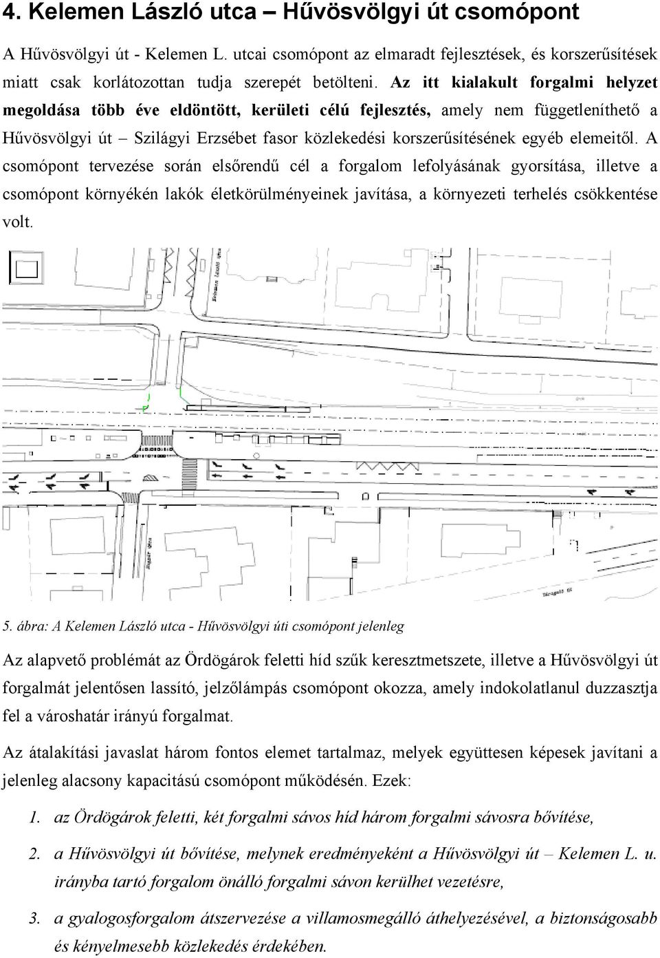 elemeitől. A csomópont tervezése során elsőrendű cél a forgalom lefolyásának gyorsítása, illetve a csomópont környékén lakók életkörülményeinek javítása, a környezeti terhelés csökkentése volt. 5.