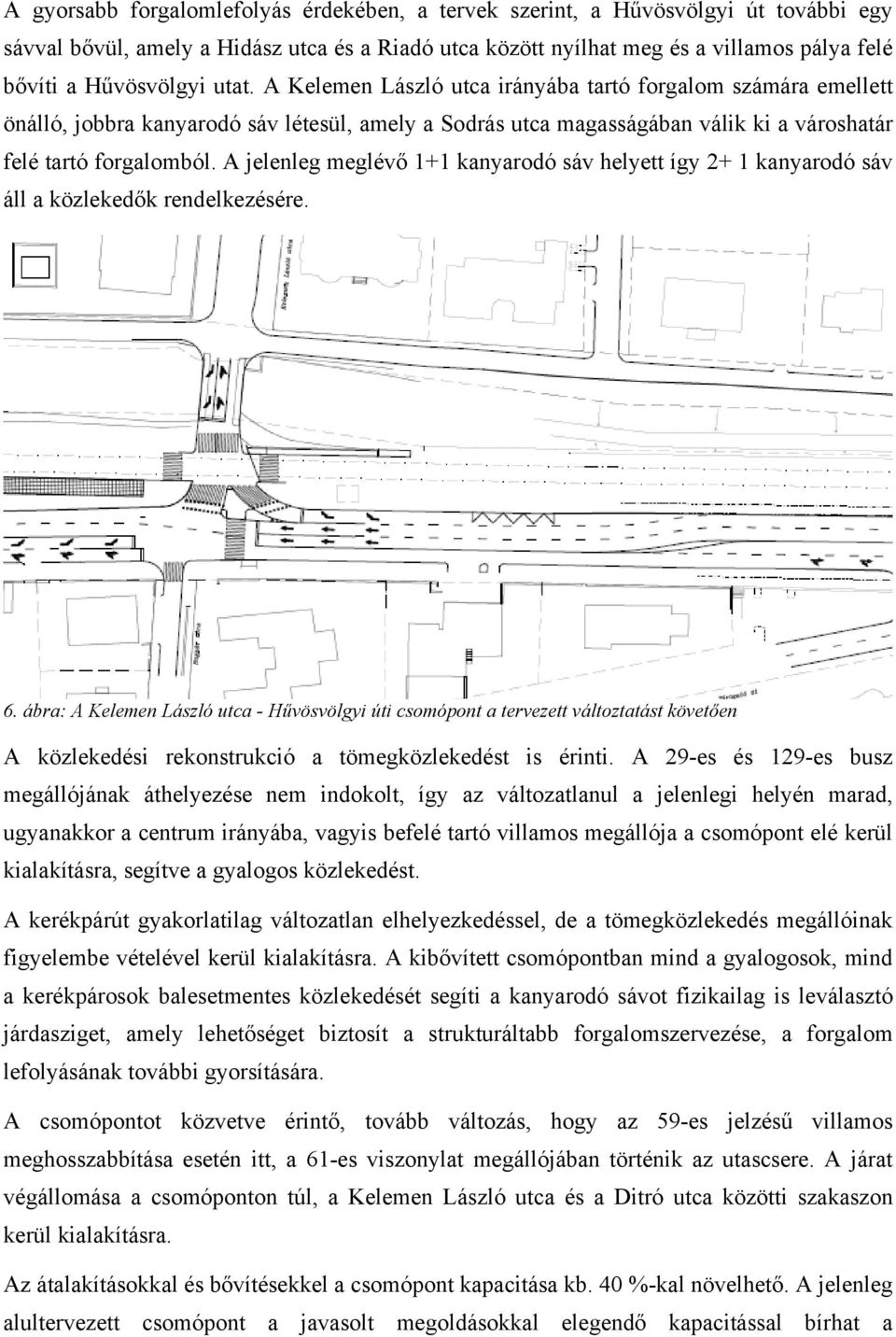 A jelenleg meglévő 1+1 kanyarodó sáv helyett így 2+ 1 kanyarodó sáv áll a közlekedők rendelkezésére. 6.