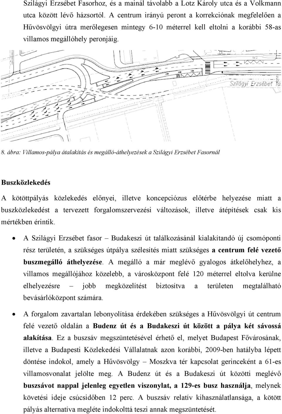 ábra: Villamos-pálya átalakítás és megálló-áthelyezések a Szilágyi Erzsébet Fasornál Buszközlekedés A kötöttpályás közlekedés előnyei, illetve koncepciózus előtérbe helyezése miatt a buszközlekedést