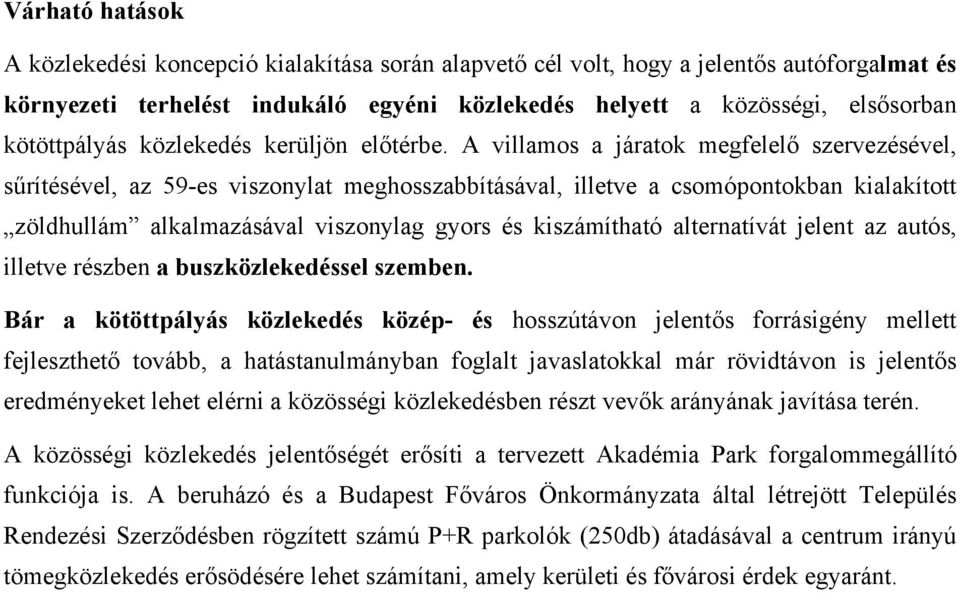 A villamos a járatok megfelelő szervezésével, sűrítésével, az 59-es viszonylat meghosszabbításával, illetve a csomópontokban kialakított zöldhullám alkalmazásával viszonylag gyors és kiszámítható