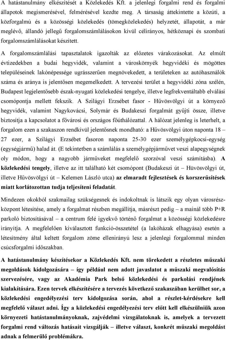 szombati forgalomszámlálásokat készített. A forgalomszámlálási tapasztalatok igazolták az előzetes várakozásokat.