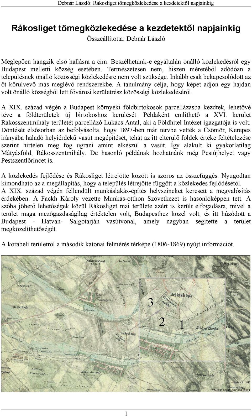 Inkább csak bekapcsolódott az őt körülvevő más meglévő rendszerekbe. A tanulmány célja, hogy képet adjon egy hajdan volt önálló községből lett fővárosi kerületrész közösségi közlekedéséről. A XIX.