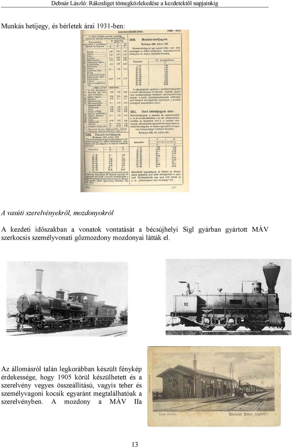 el. Az állomásról talán legkorábban készült fénykép érdekessége, hogy 1905 körül készülhetett és a szerelvény