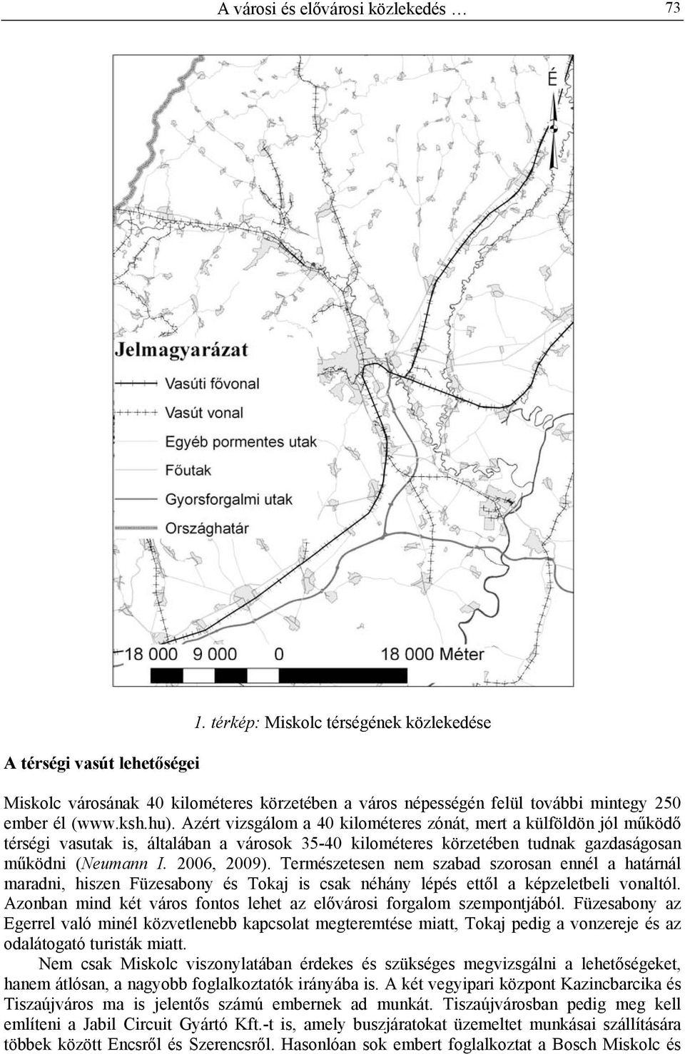 Azért vizsgálom a 40 kilométeres zónát, mert a külföldön jól működő térségi vasutak is, általában a városok 35-40 kilométeres körzetében tudnak gazdaságosan működni (Neumann I. 2006, 2009).