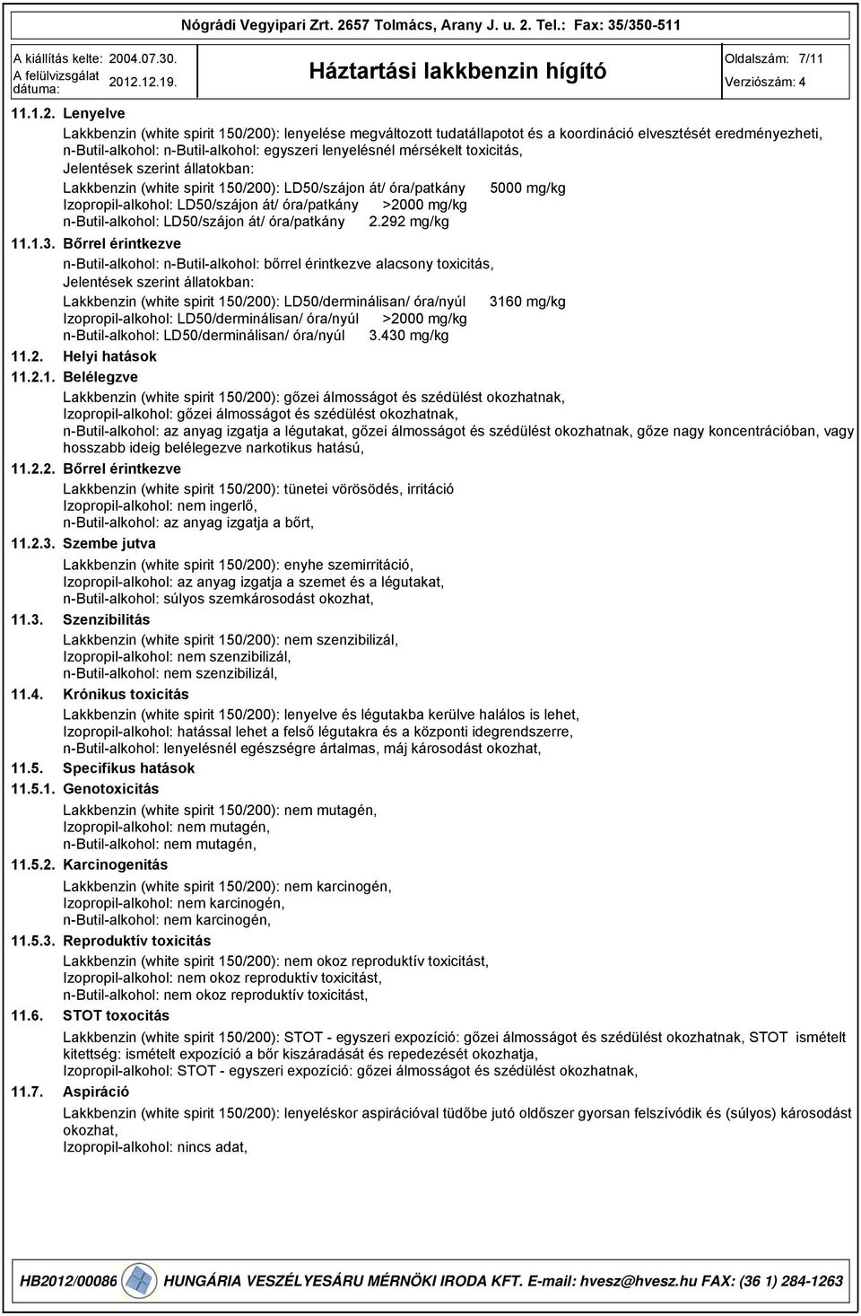 toxicitás, Jelentések szerint állatokban: Lakkbenzin (white spirit 150/200): LD50/szájon át/ óra/patkány 5000 mg/kg Izopropil-alkohol: LD50/szájon át/ óra/patkány >2000 mg/kg n-butil-alkohol: