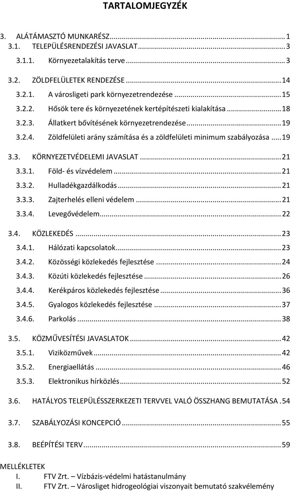 Zöldfelületi arány számítása és a zöldfelületi minimum szabályozása... 19 3.3. KÖRNYEZETVÉDELEMI JAVASLAT... 21 3.3.1. Föld és vízvédelem... 21 3.3.2. Hulladékgazdálkodás... 21 3.3.3. Zajterhelés elleni védelem.