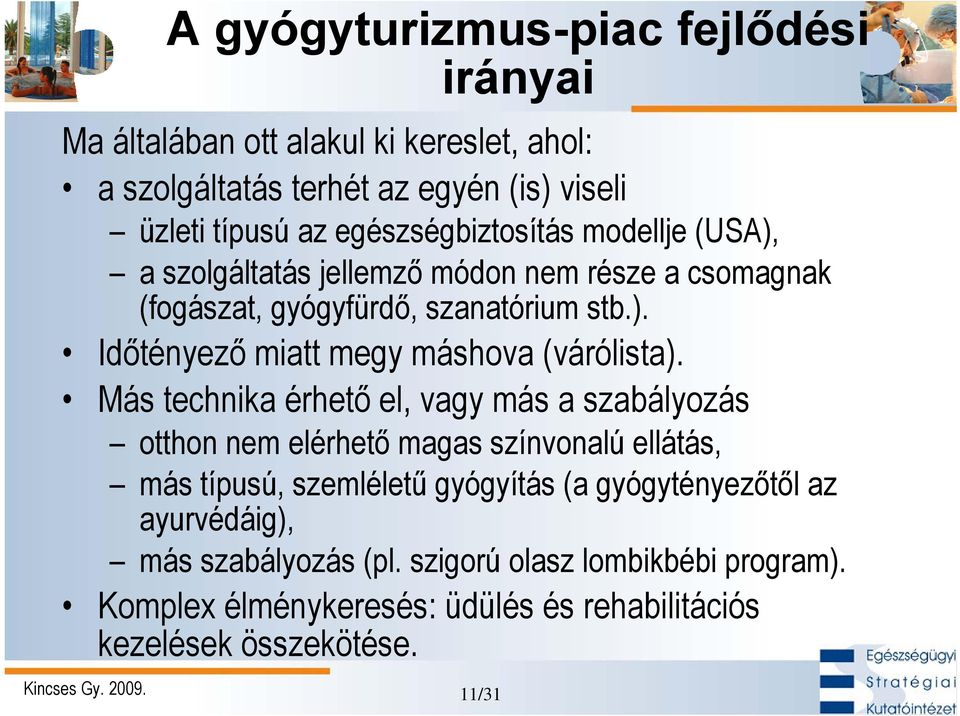 Más technika érhető el, vagy más a szabályozás otthon nem elérhető magas színvonalú ellátás, más típusú, szemléletű gyógyítás (a gyógytényezőtől az