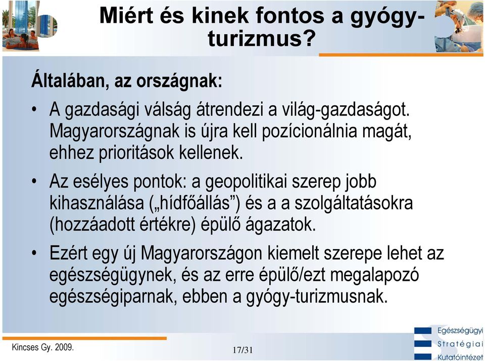 Az esélyes pontok: a geopolitikai szerep jobb kihasználása ( hídfőállás ) és a a szolgáltatásokra (hozzáadott értékre)