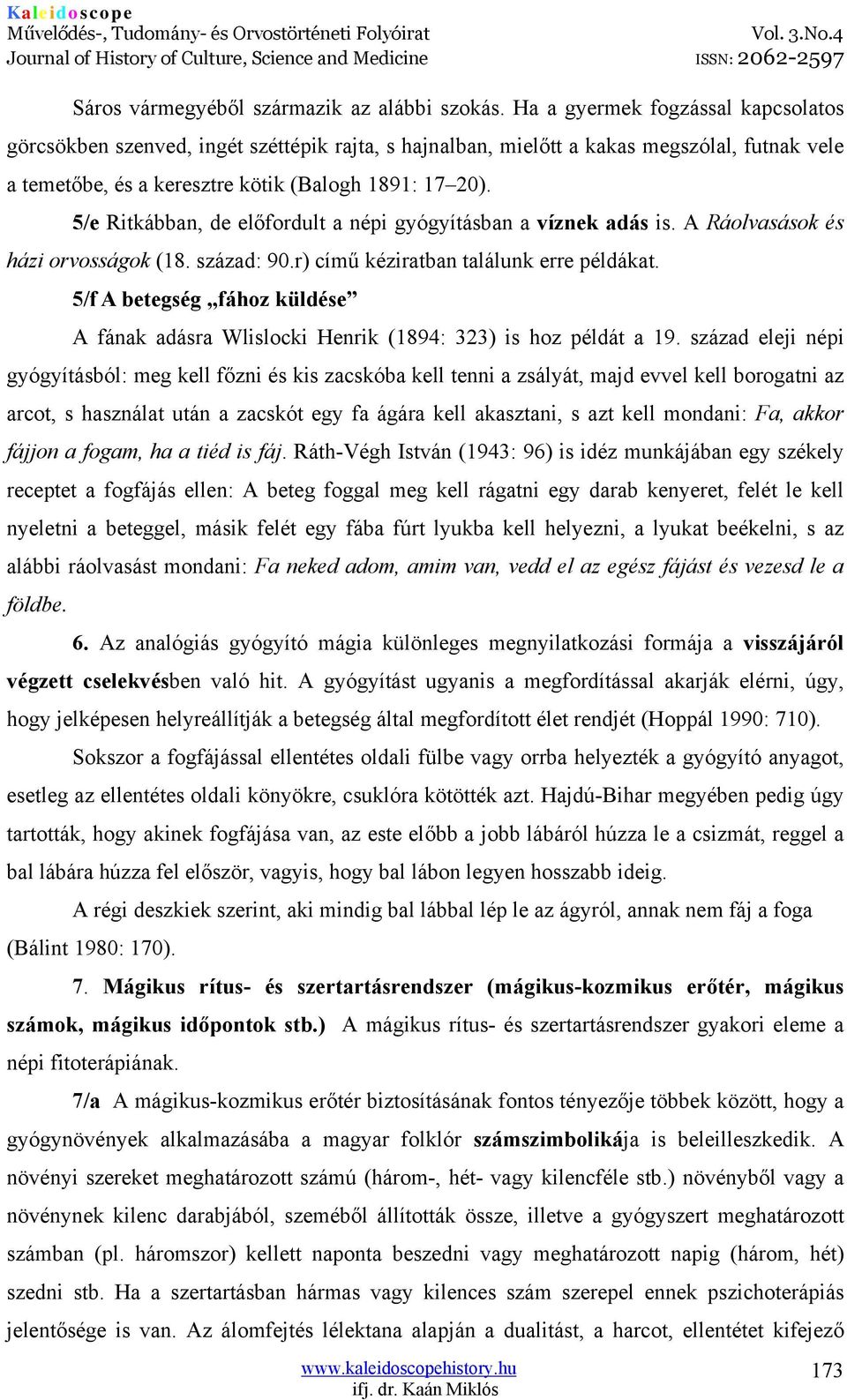 5/e Ritkábban, de előfordult a népi gyógyításban a víznek adás is. A Ráolvasások és házi orvosságok (18. század: 90.r) című kéziratban találunk erre példákat.