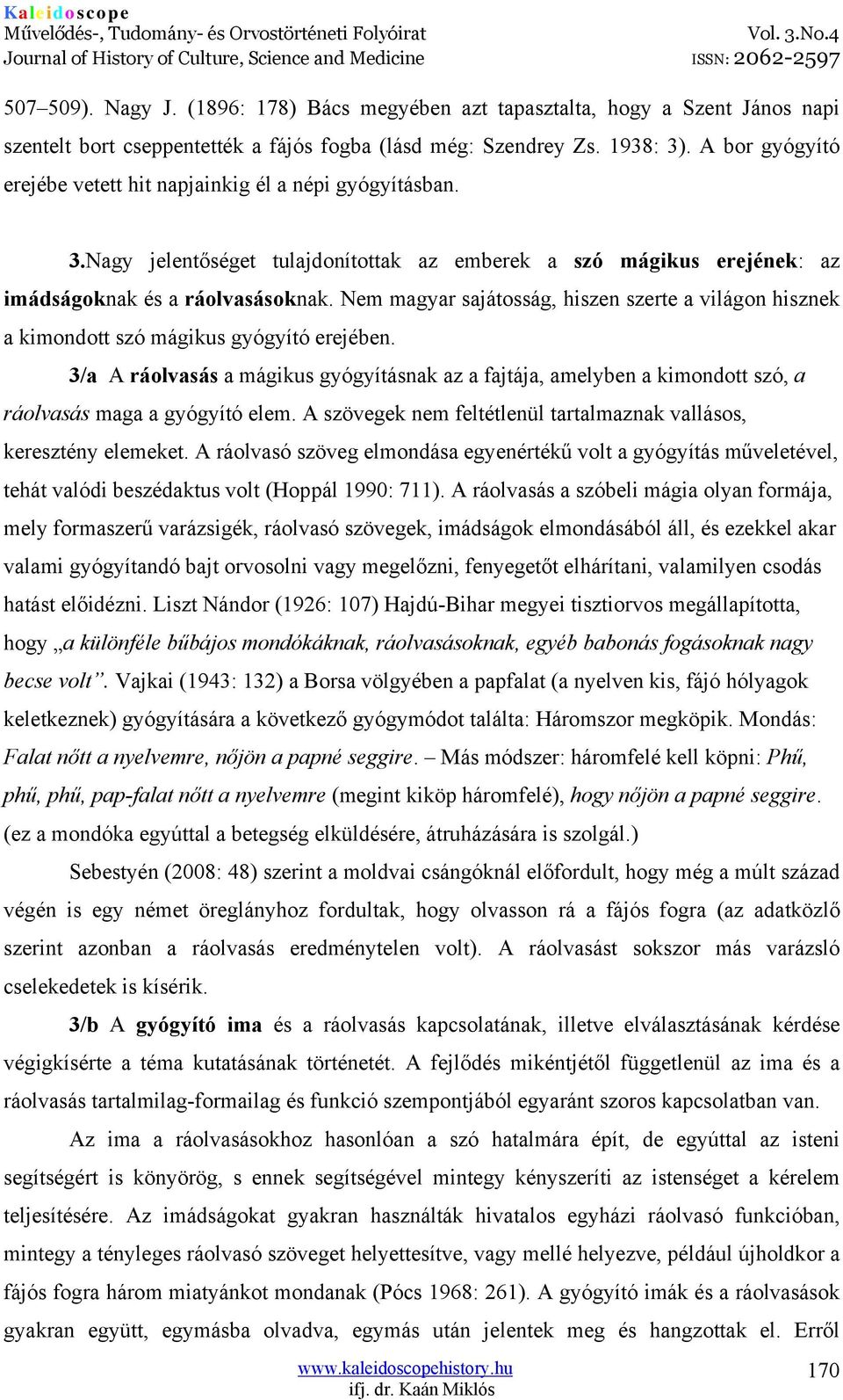 Nem magyar sajátosság, hiszen szerte a világon hisznek a kimondott szó mágikus gyógyító erejében.