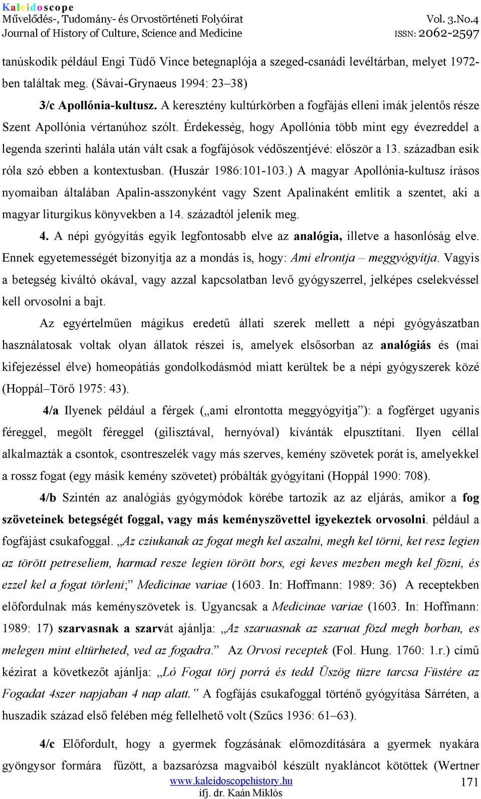 Érdekesség, hogy Apollónia több mint egy évezreddel a legenda szerinti halála után vált csak a fogfájósok védőszentjévé: először a 13. században esik róla szó ebben a kontextusban.