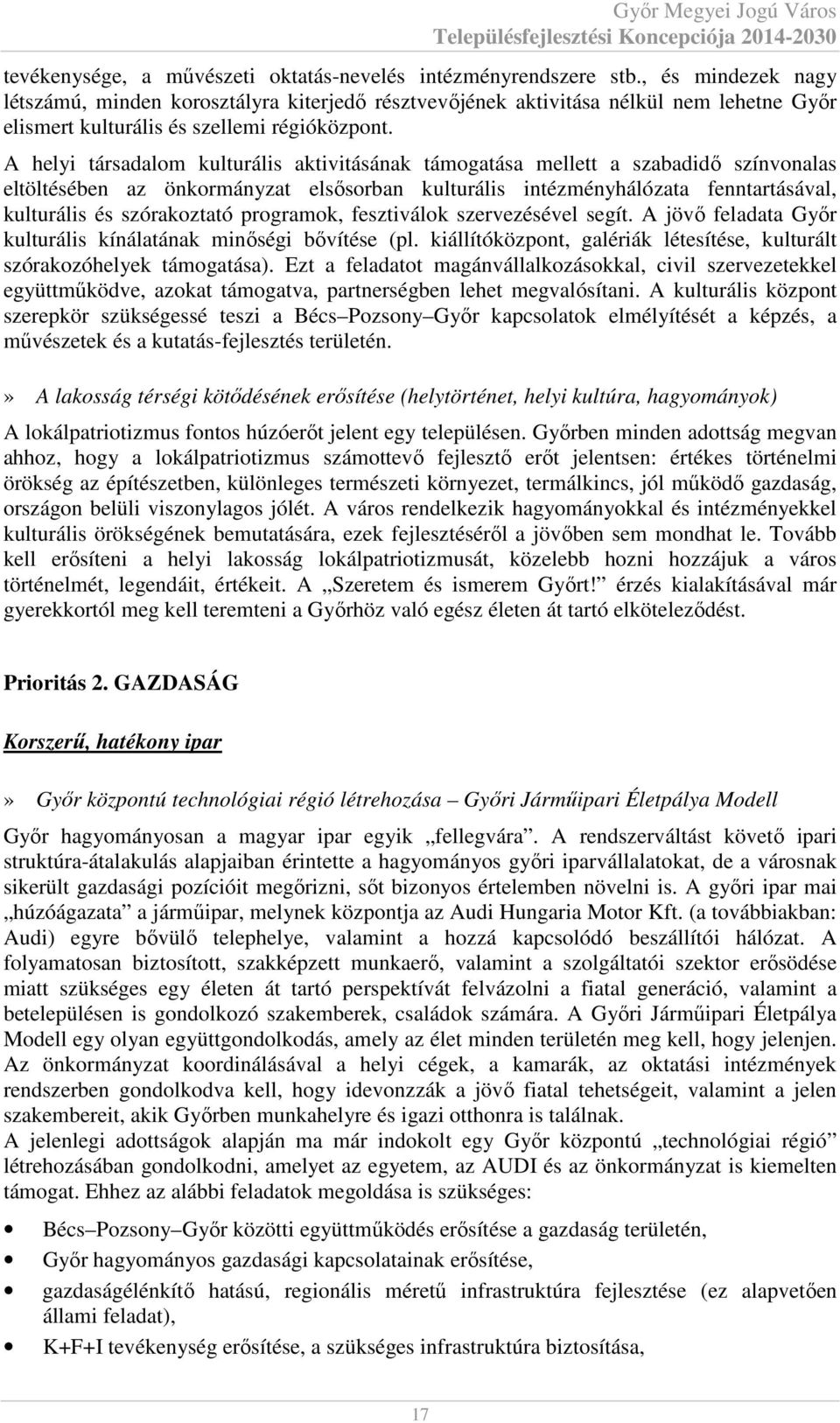 A helyi társadalom kulturális aktivitásának támogatása mellett a szabadidő színvonalas eltöltésében az önkormányzat elsősorban kulturális intézményhálózata fenntartásával, kulturális és szórakoztató