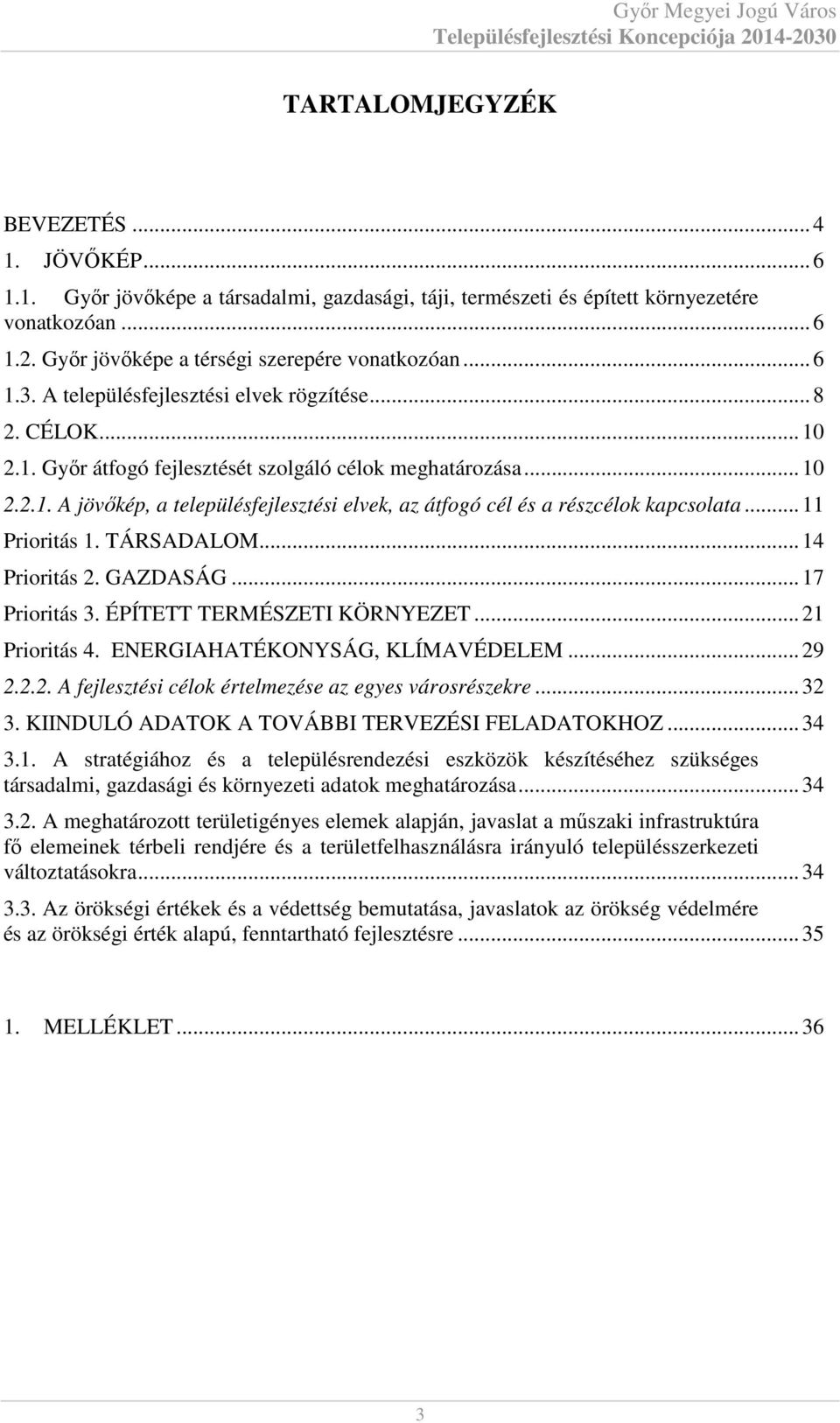 .. 11 Prioritás 1. TÁRSADALOM... 14 Prioritás 2. GAZDASÁG... 17 Prioritás 3. ÉPÍTETT TERMÉSZETI KÖRNYEZET... 21 Prioritás 4. ENERGIAHATÉKONYSÁG, KLÍMAVÉDELEM... 29 2.2.2. A fejlesztési célok értelmezése az egyes városrészekre.