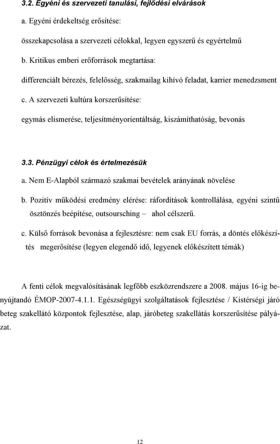 A szervezeti kultúra korszerűsítése: egymás elismerése, teljesítményorientáltság, kiszámíthatóság, bevonás 3.3. Pénzügyi célok és értelmezésük a.