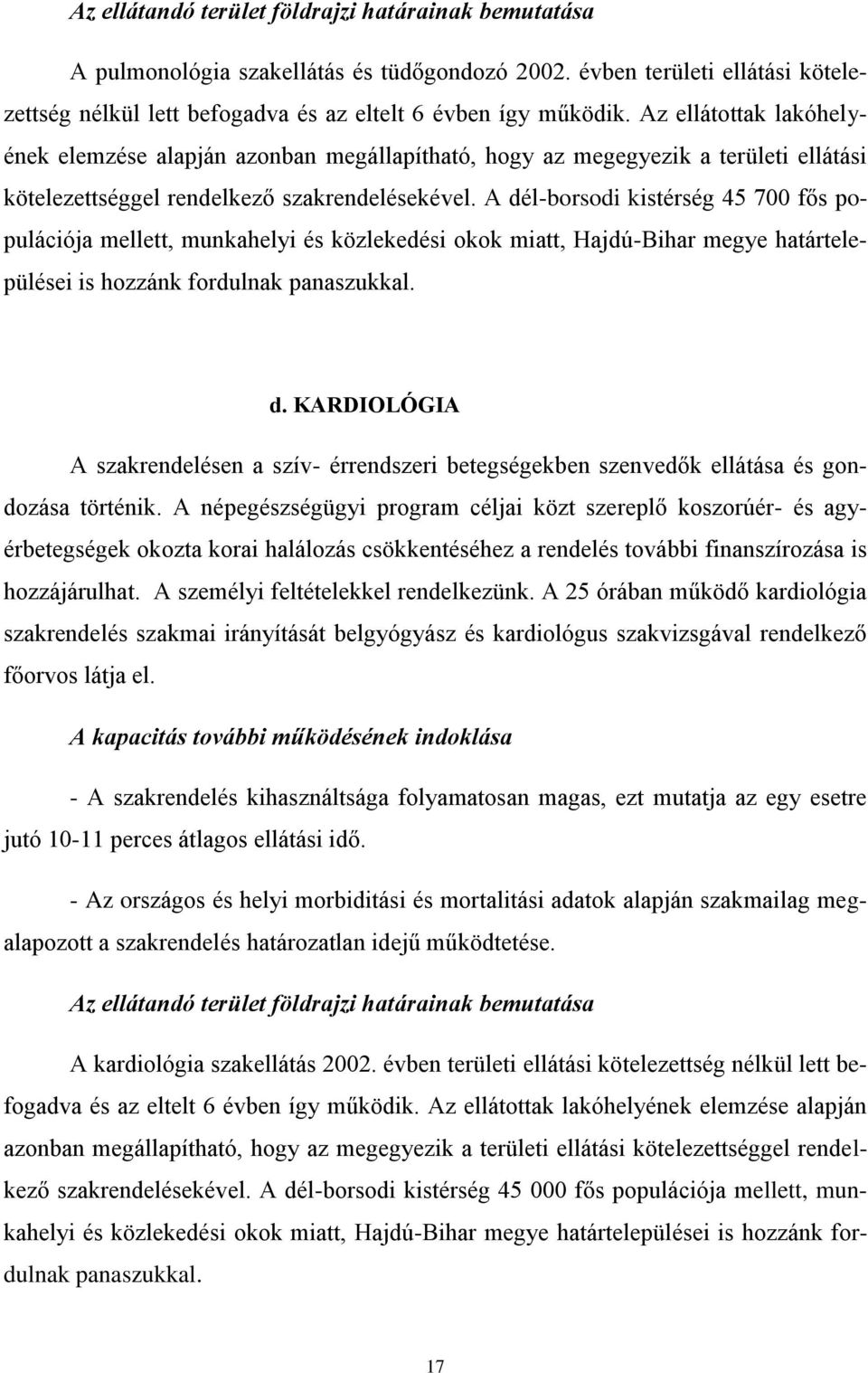 A dél-borsodi kistérség 45 700 fős populációja mellett, munkahelyi és közlekedési okok miatt, Hajdú-Bihar megye határtelepülései is hozzánk fordulnak panaszukkal. d. KARDIOLÓGIA A szakrendelésen a szív- érrendszeri betegségekben szenvedők ellátása és gondozása történik.