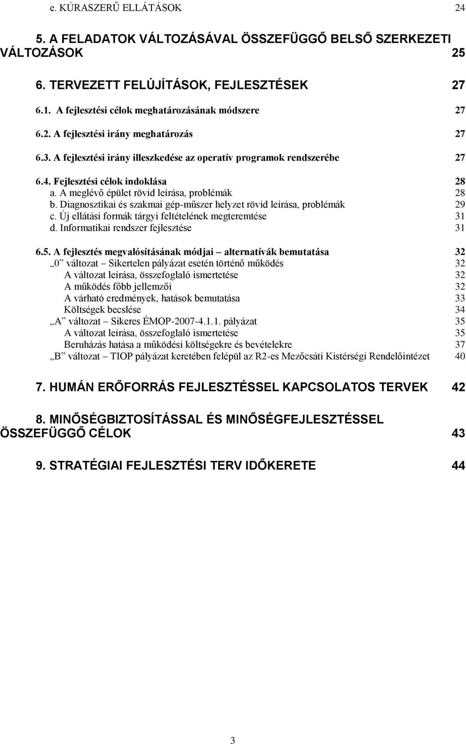 Diagnosztikai és szakmai gép-műszer helyzet rövid leírása, problémák 29 c. Új ellátási formák tárgyi feltételének megteremtése 31 d. Informatikai rendszer fejlesztése 31 6.5.