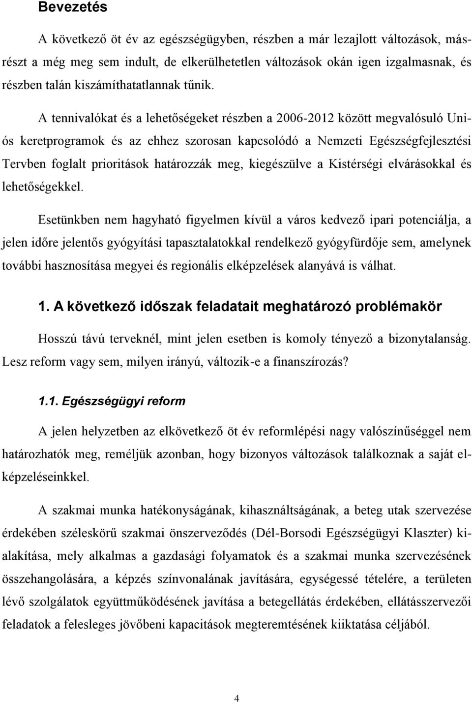 A tennivalókat és a lehetőségeket részben a 2006-2012 között megvalósuló Uniós keretprogramok és az ehhez szorosan kapcsolódó a Nemzeti Egészségfejlesztési Tervben foglalt prioritások határozzák meg,