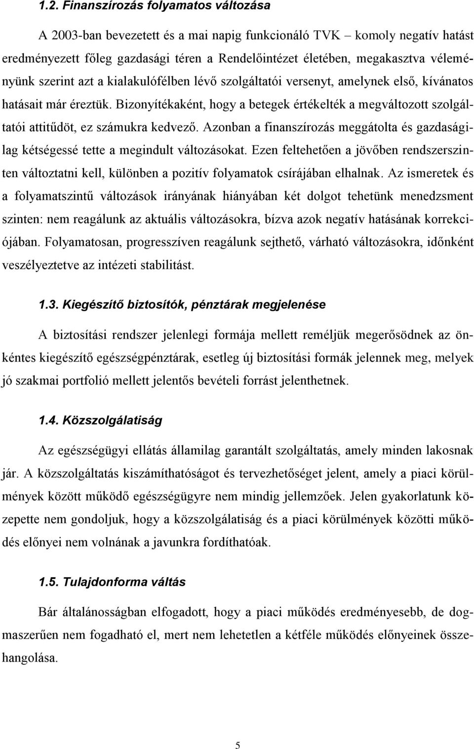 Bizonyítékaként, hogy a betegek értékelték a megváltozott szolgáltatói attitűdöt, ez számukra kedvező. Azonban a finanszírozás meggátolta és gazdaságilag kétségessé tette a megindult változásokat.