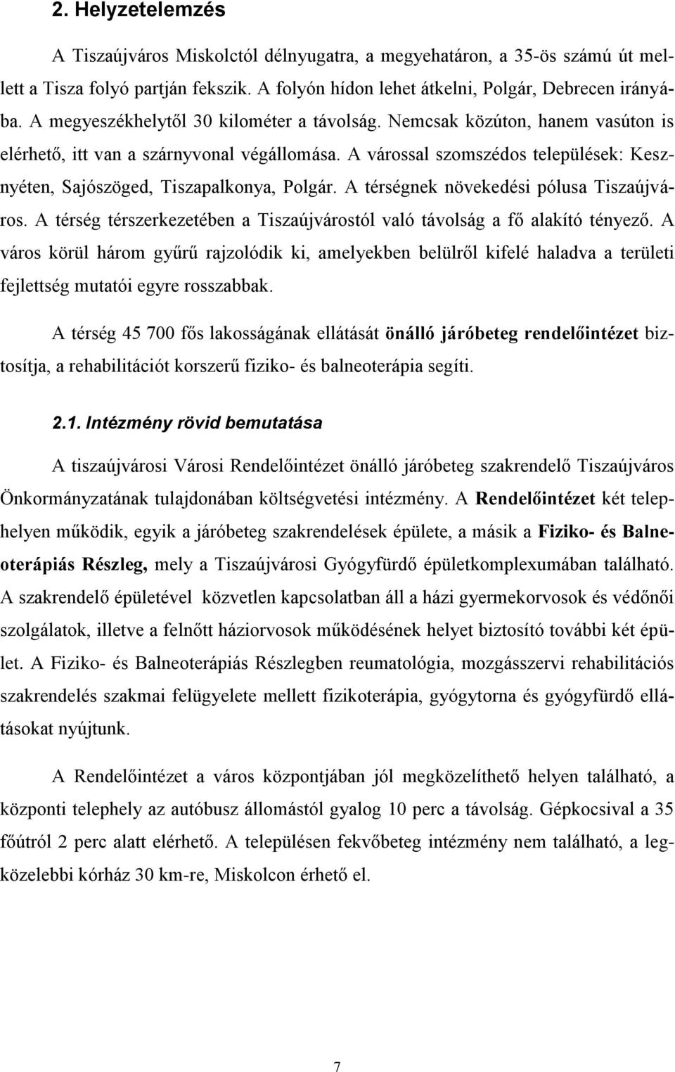 A várossal szomszédos települések: Kesznyéten, Sajószöged, Tiszapalkonya, Polgár. A térségnek növekedési pólusa Tiszaújváros.