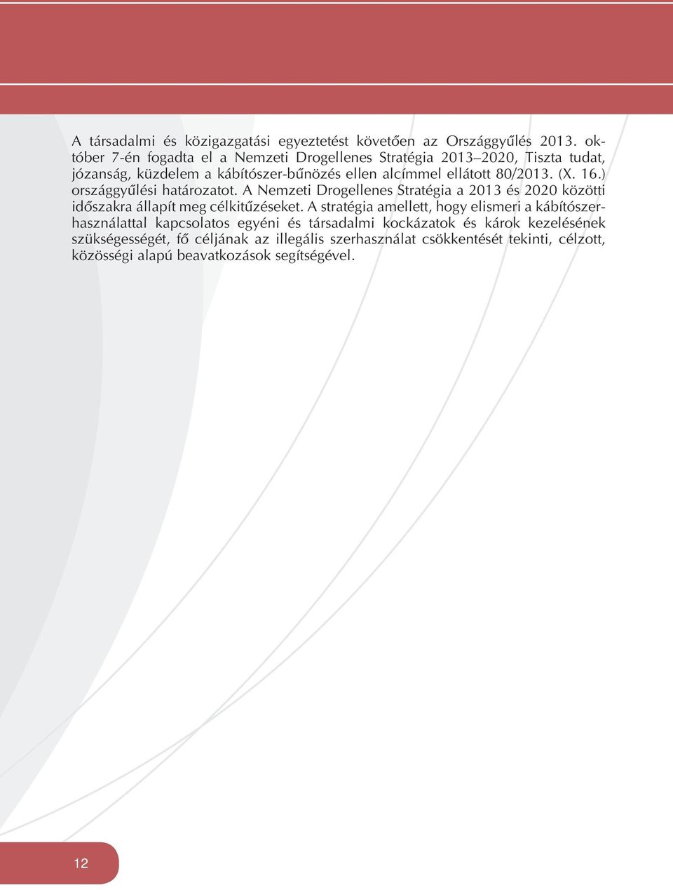 80/2013. (X. 16.) országgyûlési határozatot. A Nemzeti Drogellenes Stratégia a 2013 és 2020 közötti idôszakra állapít meg célkitûzéseket.