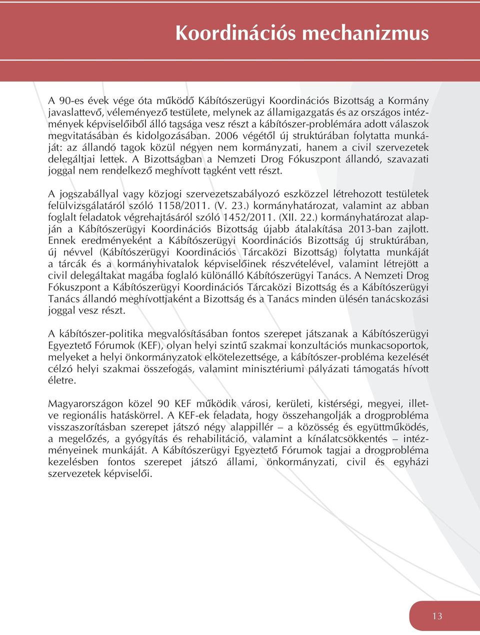 2006 végétôl új struktúrában folytatta munká- ját: az állandó tagok közül négyen nem kormányzati, hanem a civil szervezetek delegáltjai lettek.