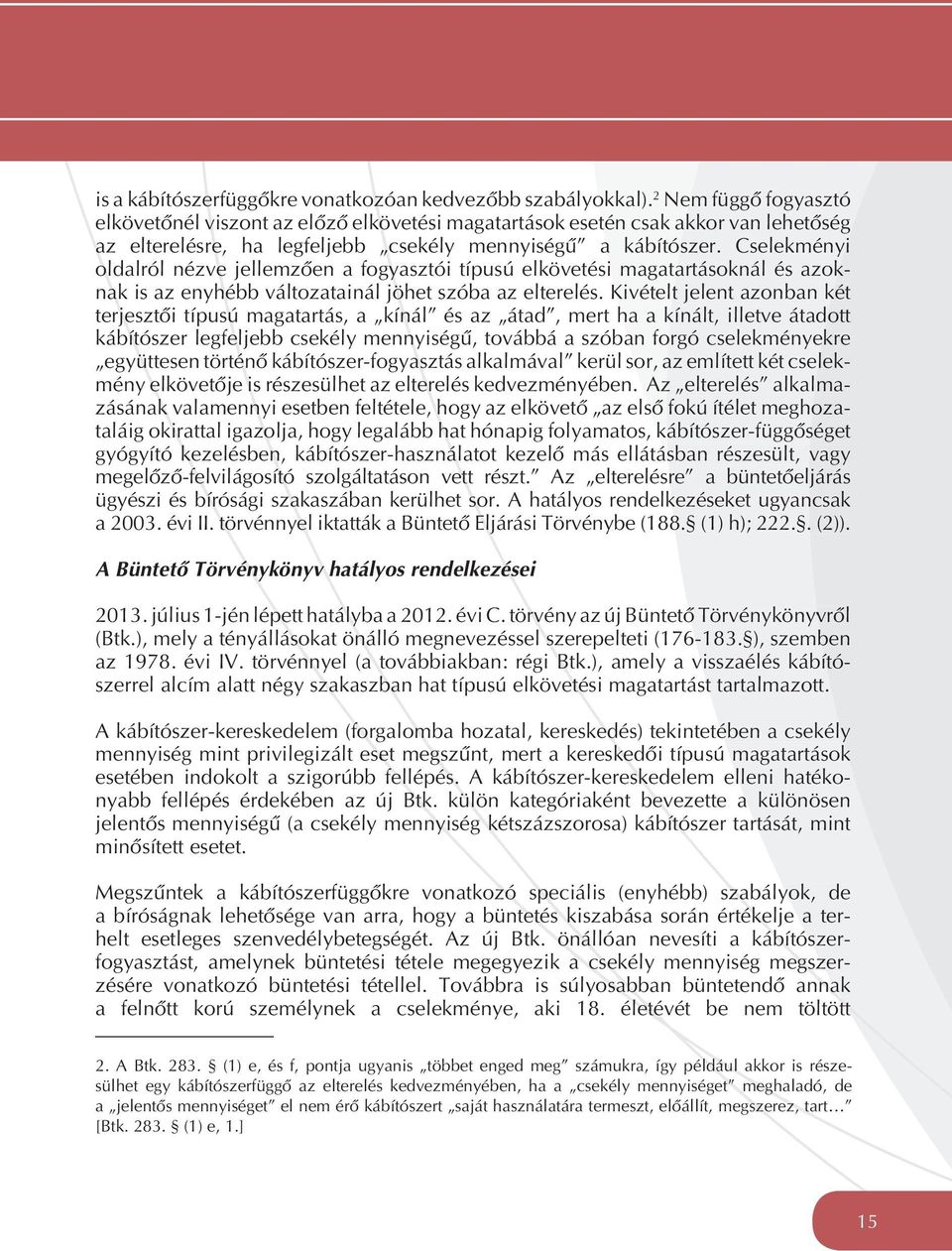 Cselekményi oldalról nézve jellemzôen a fogyasztói típusú elkövetési magatartásoknál és azok- nak is az enyhébb változatainál jöhet szóba az elterelés.