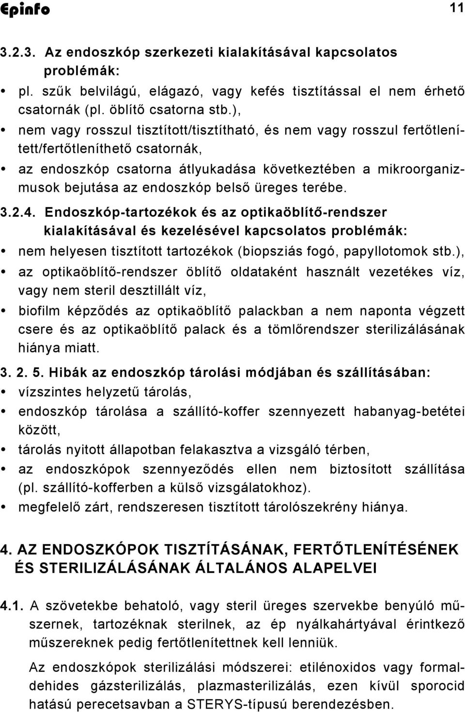 belső üreges terébe. 3.2.4. Endoszkóp-tartozékok és az optikaöblítő-rendszer kialakításával és kezelésével kapcsolatos problémák: nem helyesen tisztított tartozékok (biopsziás fogó, papyllotomok stb.