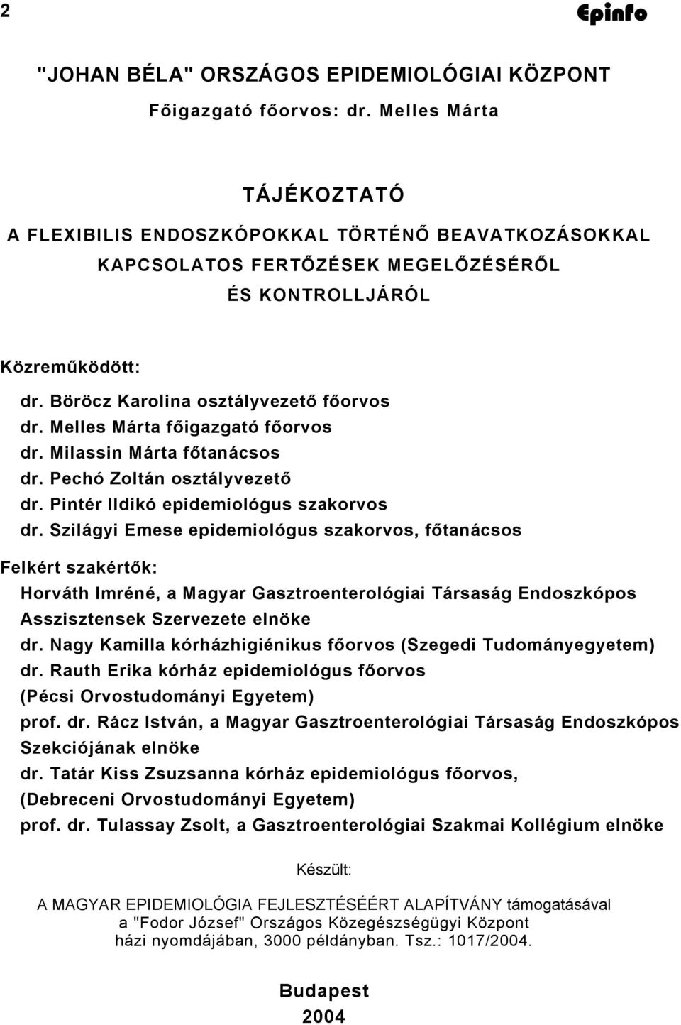 Melles Márta főigazgató főorvos dr. Milassin Márta főtanácsos dr. Pechó Zoltán osztályvezető dr. Pintér Ildikó epidemiológus szakorvos dr.