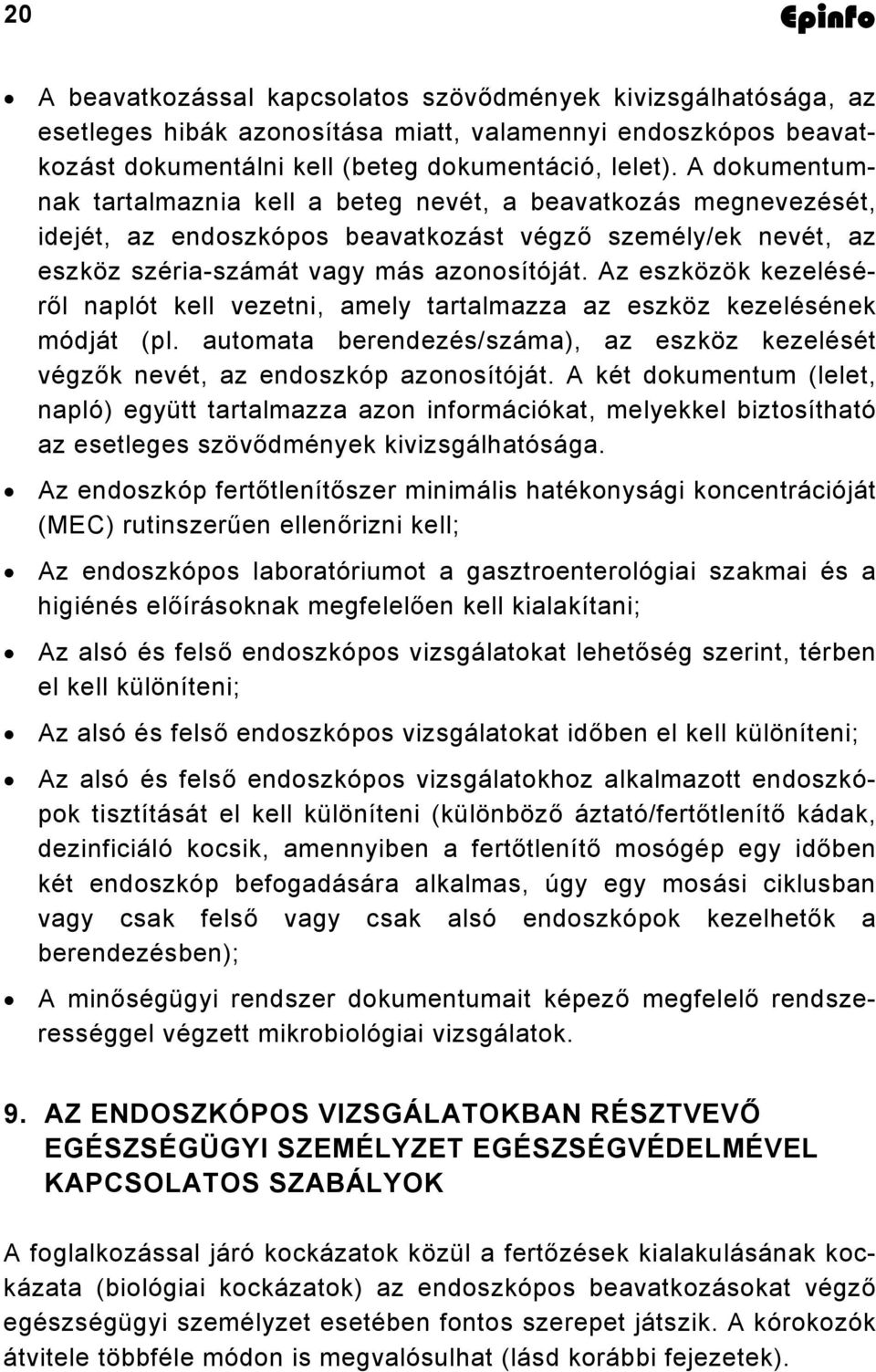 Az eszközök kezeléséről naplót kell vezetni, amely tartalmazza az eszköz kezelésének módját (pl. automata berendezés/száma), az eszköz kezelését végzők nevét, az endoszkóp azonosítóját.